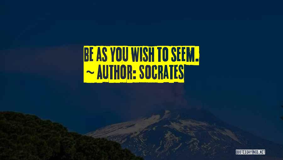 Socrates Quotes: Be As You Wish To Seem.