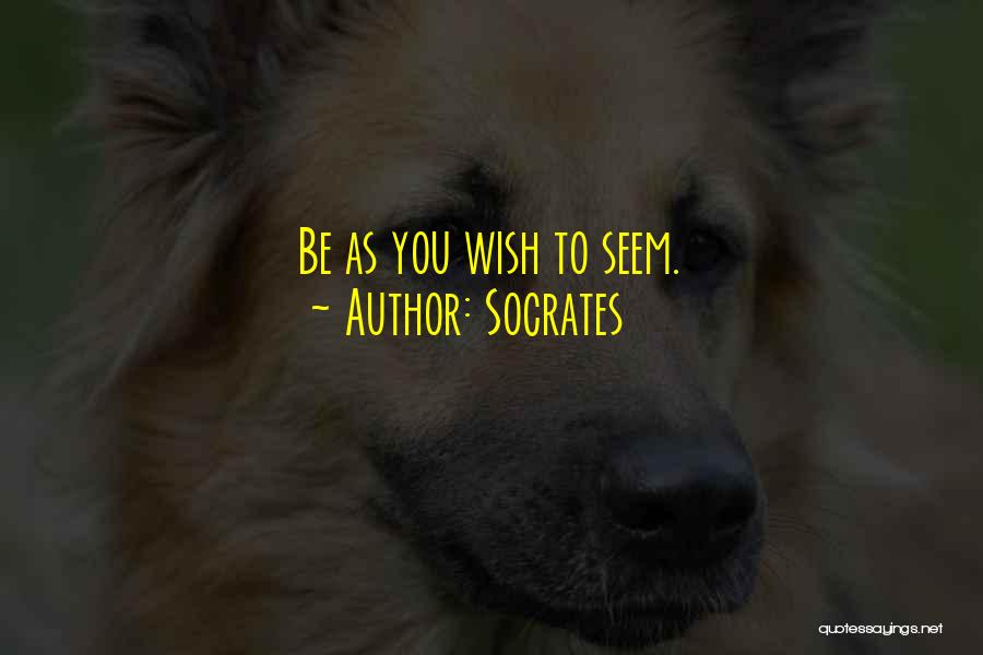 Socrates Quotes: Be As You Wish To Seem.