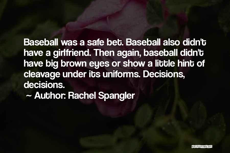 Rachel Spangler Quotes: Baseball Was A Safe Bet. Baseball Also Didn't Have A Girlfriend. Then Again, Baseball Didn't Have Big Brown Eyes Or