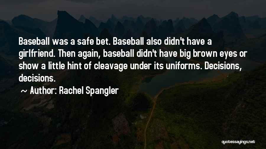 Rachel Spangler Quotes: Baseball Was A Safe Bet. Baseball Also Didn't Have A Girlfriend. Then Again, Baseball Didn't Have Big Brown Eyes Or