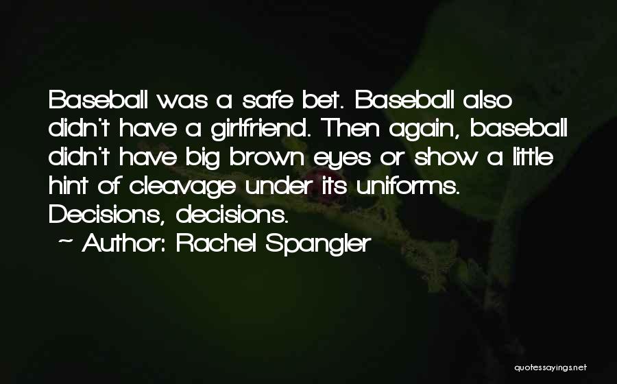 Rachel Spangler Quotes: Baseball Was A Safe Bet. Baseball Also Didn't Have A Girlfriend. Then Again, Baseball Didn't Have Big Brown Eyes Or