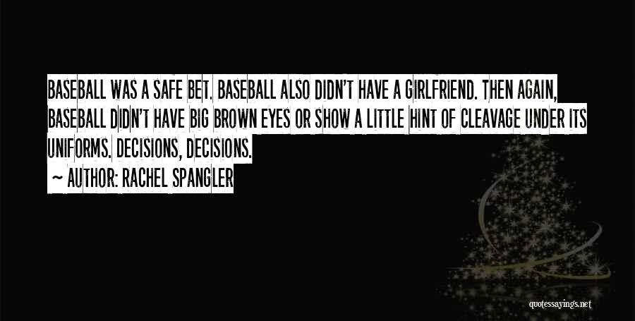 Rachel Spangler Quotes: Baseball Was A Safe Bet. Baseball Also Didn't Have A Girlfriend. Then Again, Baseball Didn't Have Big Brown Eyes Or