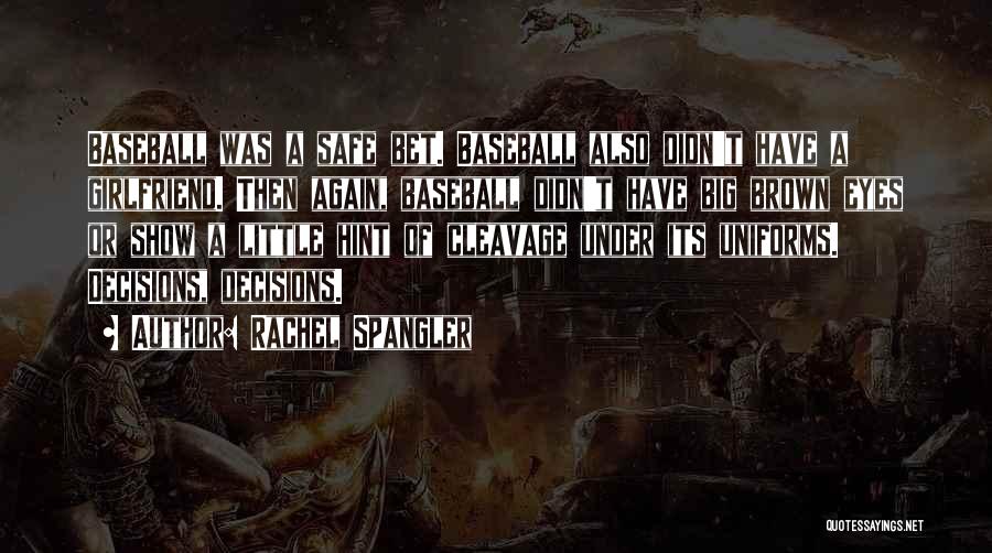 Rachel Spangler Quotes: Baseball Was A Safe Bet. Baseball Also Didn't Have A Girlfriend. Then Again, Baseball Didn't Have Big Brown Eyes Or