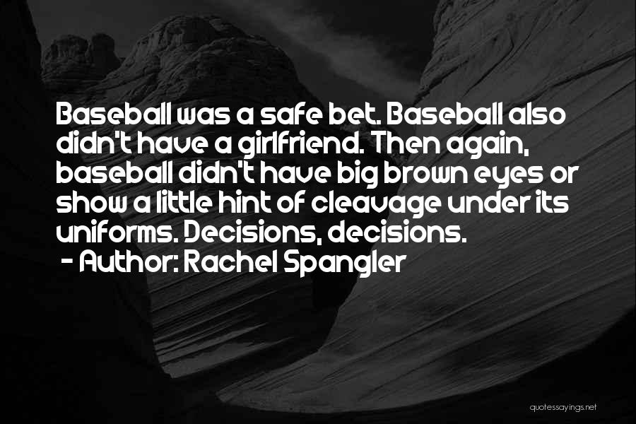 Rachel Spangler Quotes: Baseball Was A Safe Bet. Baseball Also Didn't Have A Girlfriend. Then Again, Baseball Didn't Have Big Brown Eyes Or