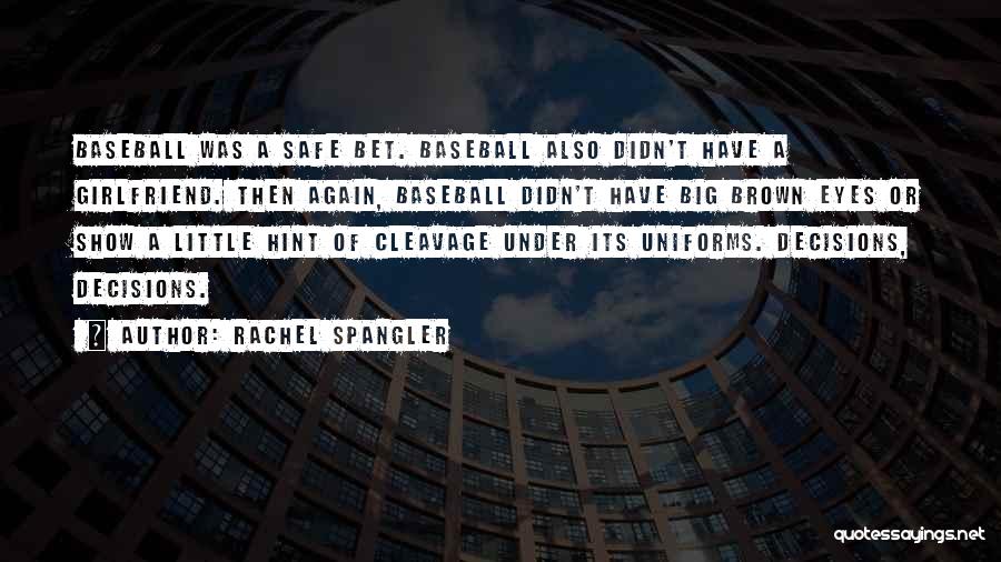 Rachel Spangler Quotes: Baseball Was A Safe Bet. Baseball Also Didn't Have A Girlfriend. Then Again, Baseball Didn't Have Big Brown Eyes Or