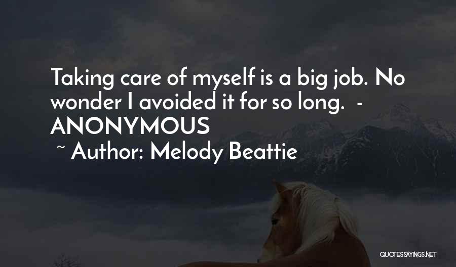 Melody Beattie Quotes: Taking Care Of Myself Is A Big Job. No Wonder I Avoided It For So Long. - Anonymous