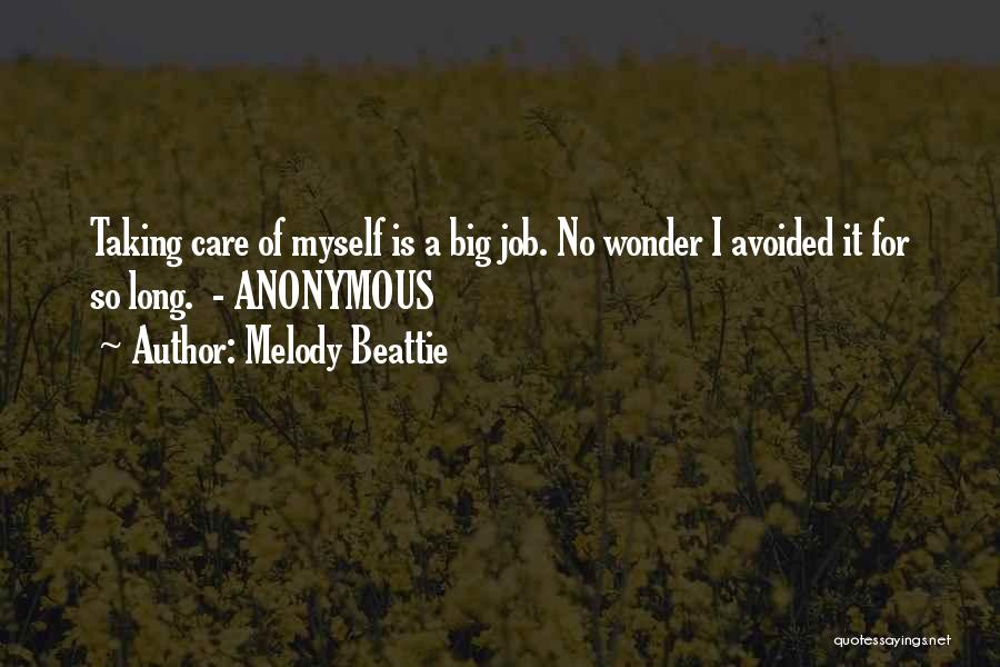 Melody Beattie Quotes: Taking Care Of Myself Is A Big Job. No Wonder I Avoided It For So Long. - Anonymous