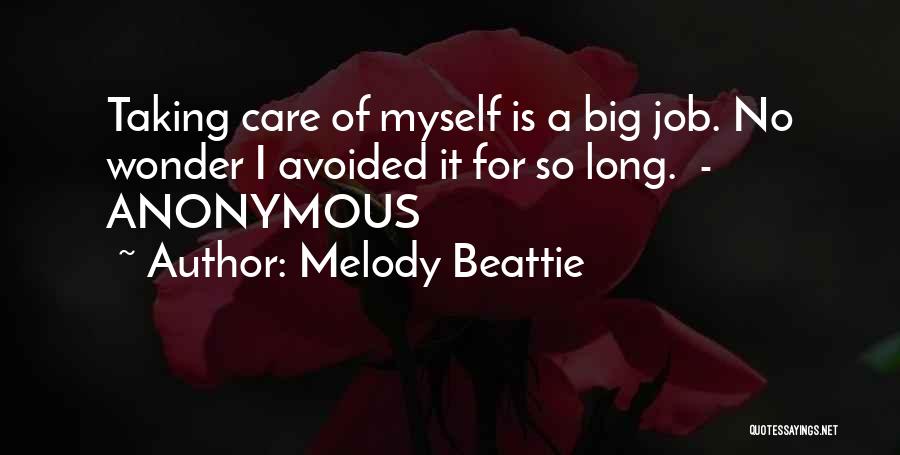 Melody Beattie Quotes: Taking Care Of Myself Is A Big Job. No Wonder I Avoided It For So Long. - Anonymous