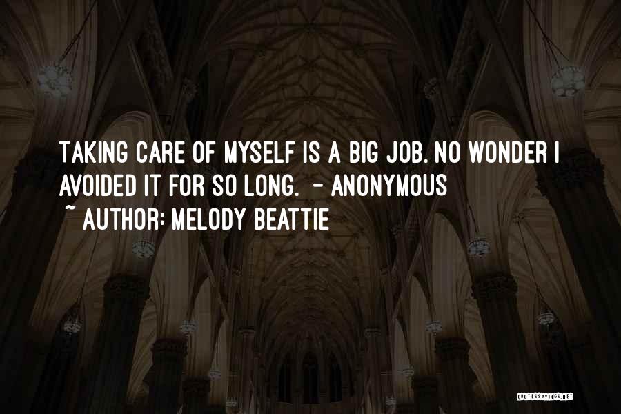 Melody Beattie Quotes: Taking Care Of Myself Is A Big Job. No Wonder I Avoided It For So Long. - Anonymous