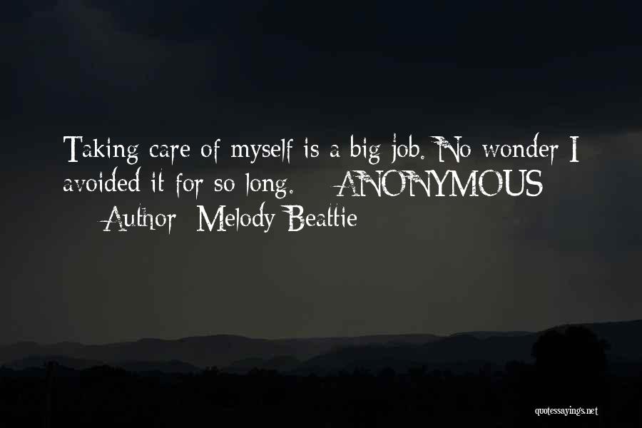 Melody Beattie Quotes: Taking Care Of Myself Is A Big Job. No Wonder I Avoided It For So Long. - Anonymous