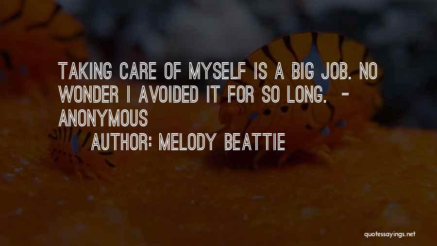 Melody Beattie Quotes: Taking Care Of Myself Is A Big Job. No Wonder I Avoided It For So Long. - Anonymous
