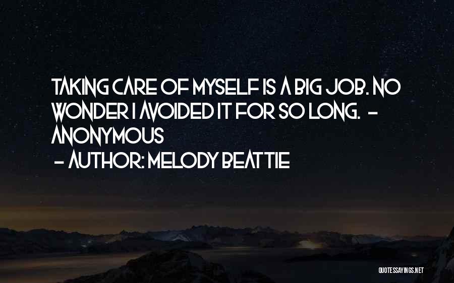 Melody Beattie Quotes: Taking Care Of Myself Is A Big Job. No Wonder I Avoided It For So Long. - Anonymous