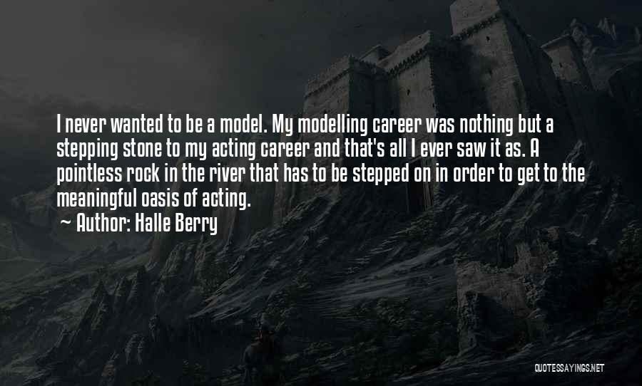 Halle Berry Quotes: I Never Wanted To Be A Model. My Modelling Career Was Nothing But A Stepping Stone To My Acting Career