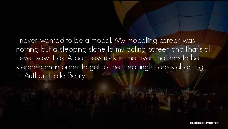 Halle Berry Quotes: I Never Wanted To Be A Model. My Modelling Career Was Nothing But A Stepping Stone To My Acting Career