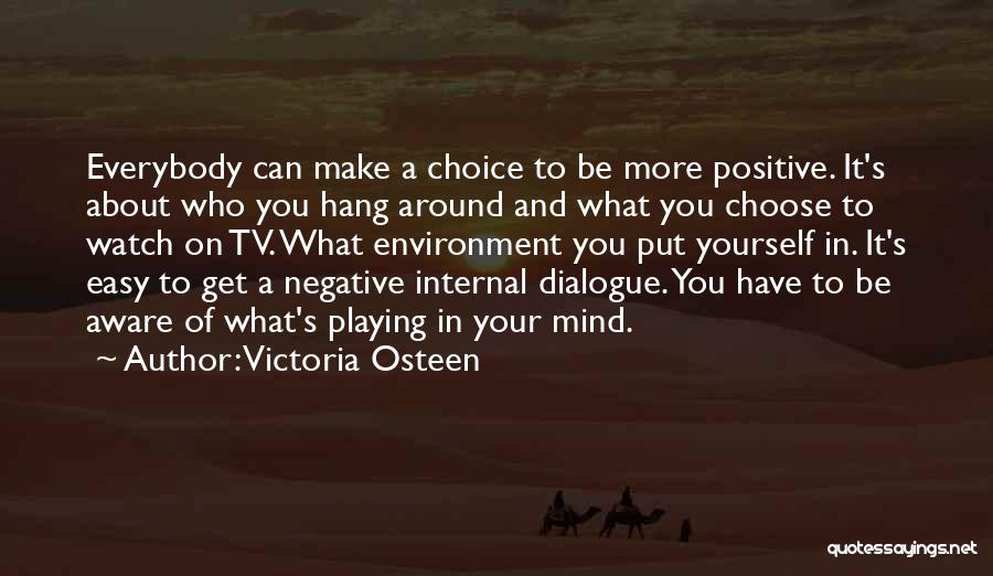 Victoria Osteen Quotes: Everybody Can Make A Choice To Be More Positive. It's About Who You Hang Around And What You Choose To