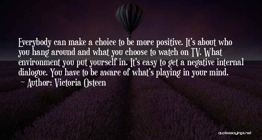 Victoria Osteen Quotes: Everybody Can Make A Choice To Be More Positive. It's About Who You Hang Around And What You Choose To