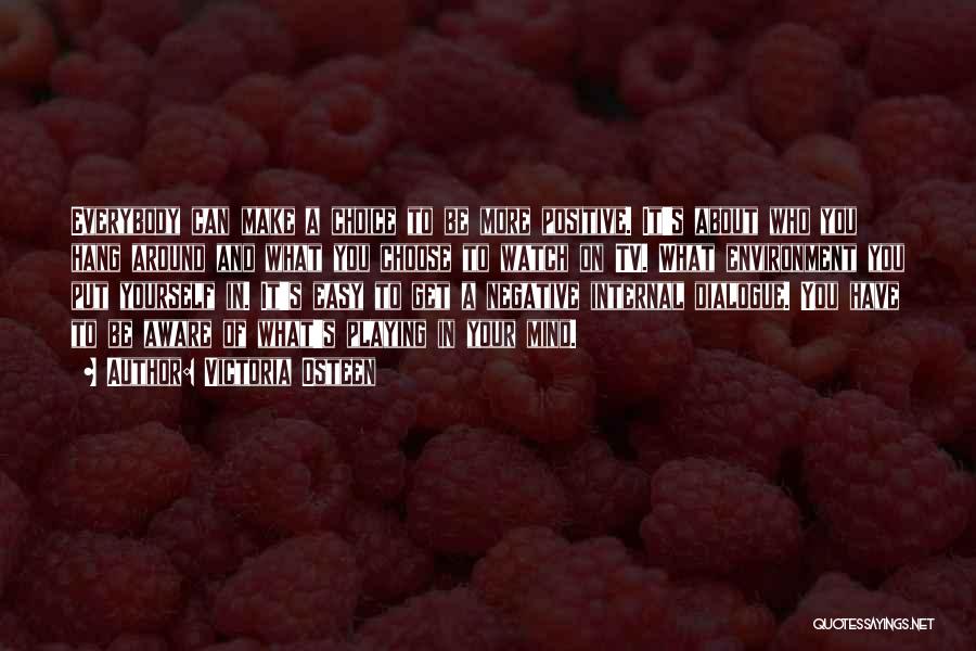 Victoria Osteen Quotes: Everybody Can Make A Choice To Be More Positive. It's About Who You Hang Around And What You Choose To
