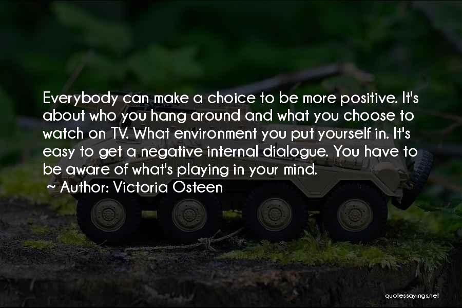 Victoria Osteen Quotes: Everybody Can Make A Choice To Be More Positive. It's About Who You Hang Around And What You Choose To