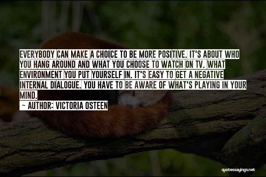 Victoria Osteen Quotes: Everybody Can Make A Choice To Be More Positive. It's About Who You Hang Around And What You Choose To