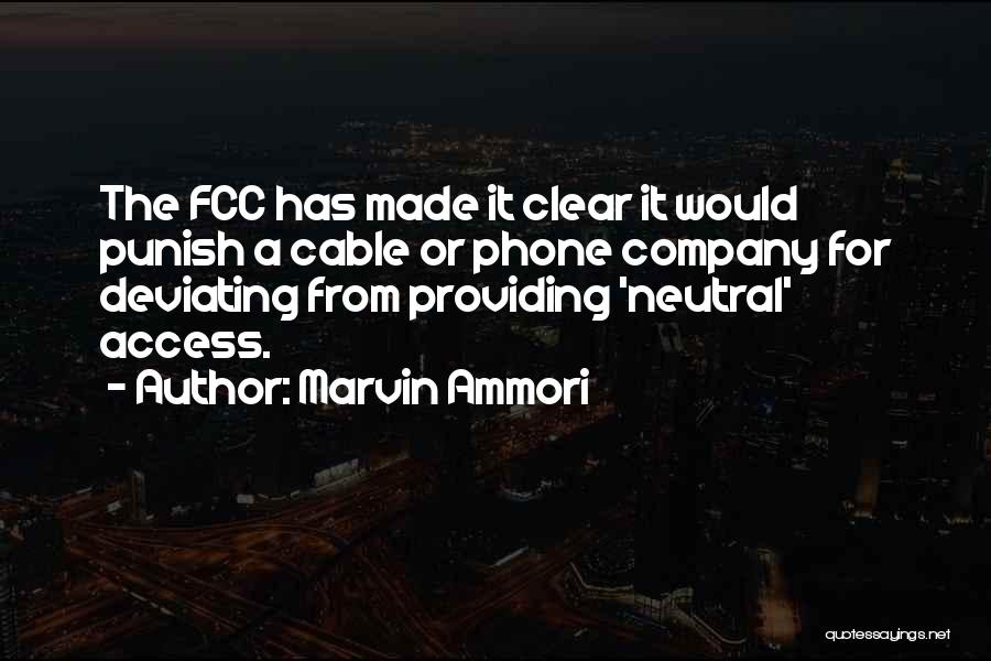 Marvin Ammori Quotes: The Fcc Has Made It Clear It Would Punish A Cable Or Phone Company For Deviating From Providing 'neutral' Access.