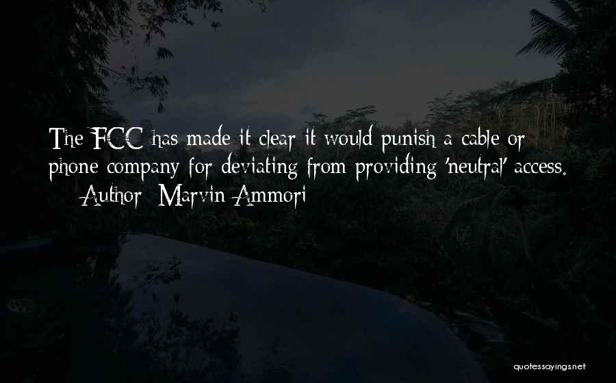 Marvin Ammori Quotes: The Fcc Has Made It Clear It Would Punish A Cable Or Phone Company For Deviating From Providing 'neutral' Access.