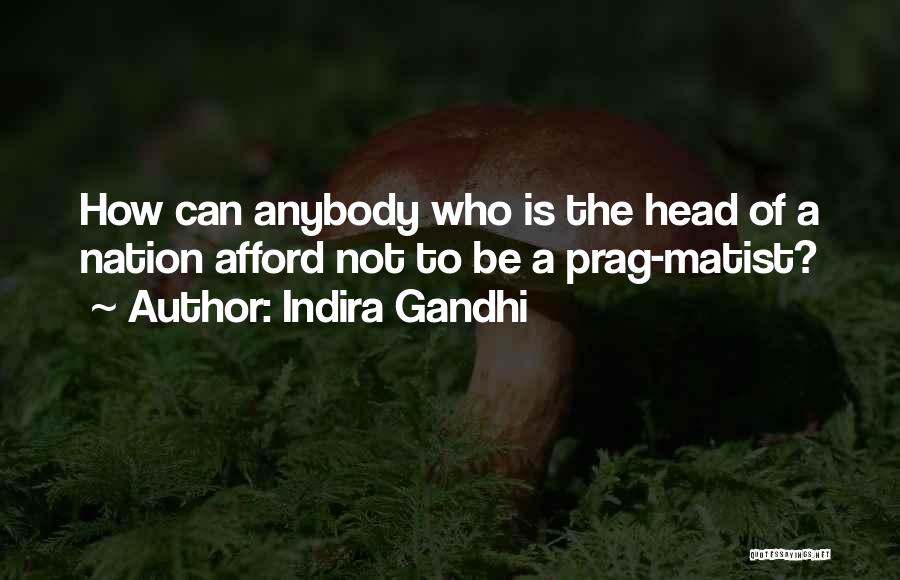Indira Gandhi Quotes: How Can Anybody Who Is The Head Of A Nation Afford Not To Be A Prag-matist?