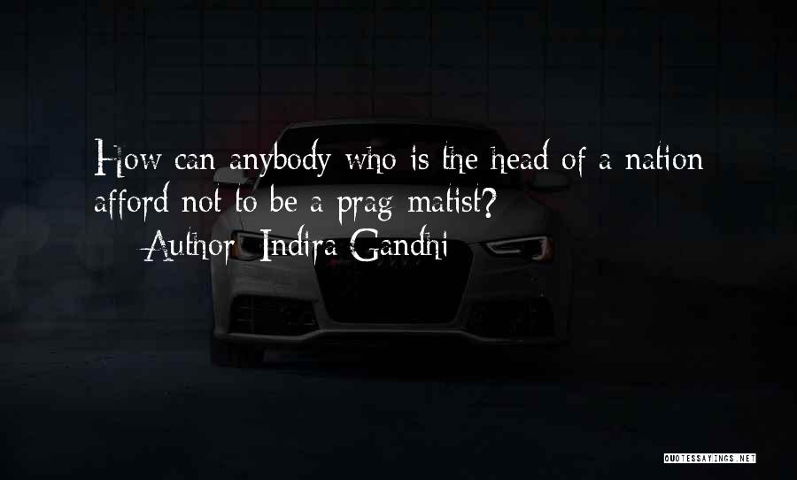 Indira Gandhi Quotes: How Can Anybody Who Is The Head Of A Nation Afford Not To Be A Prag-matist?