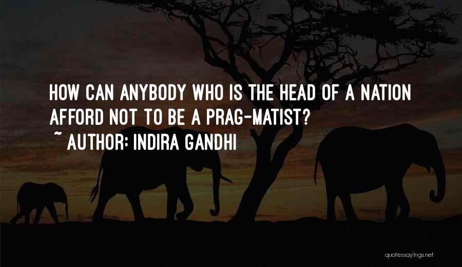 Indira Gandhi Quotes: How Can Anybody Who Is The Head Of A Nation Afford Not To Be A Prag-matist?