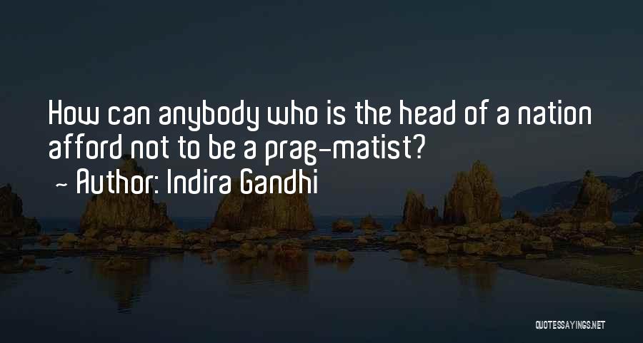 Indira Gandhi Quotes: How Can Anybody Who Is The Head Of A Nation Afford Not To Be A Prag-matist?