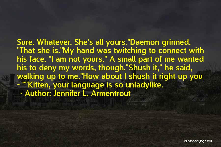 Jennifer L. Armentrout Quotes: Sure. Whatever. She's All Yours.daemon Grinned. That She Is.my Hand Was Twitching To Connect With His Face. I Am Not