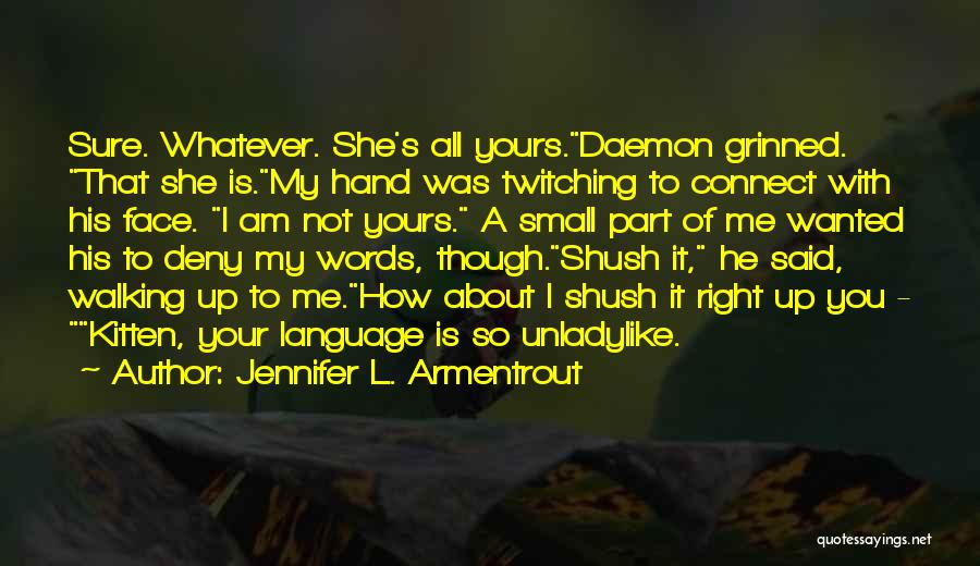 Jennifer L. Armentrout Quotes: Sure. Whatever. She's All Yours.daemon Grinned. That She Is.my Hand Was Twitching To Connect With His Face. I Am Not