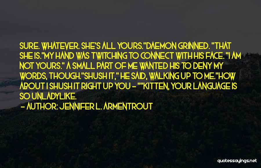 Jennifer L. Armentrout Quotes: Sure. Whatever. She's All Yours.daemon Grinned. That She Is.my Hand Was Twitching To Connect With His Face. I Am Not