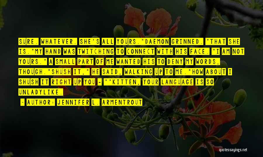 Jennifer L. Armentrout Quotes: Sure. Whatever. She's All Yours.daemon Grinned. That She Is.my Hand Was Twitching To Connect With His Face. I Am Not