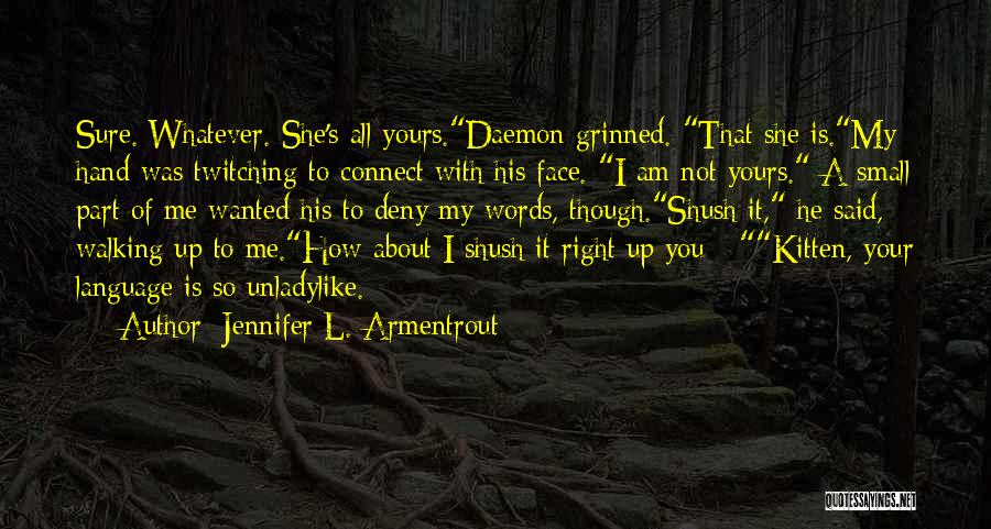 Jennifer L. Armentrout Quotes: Sure. Whatever. She's All Yours.daemon Grinned. That She Is.my Hand Was Twitching To Connect With His Face. I Am Not