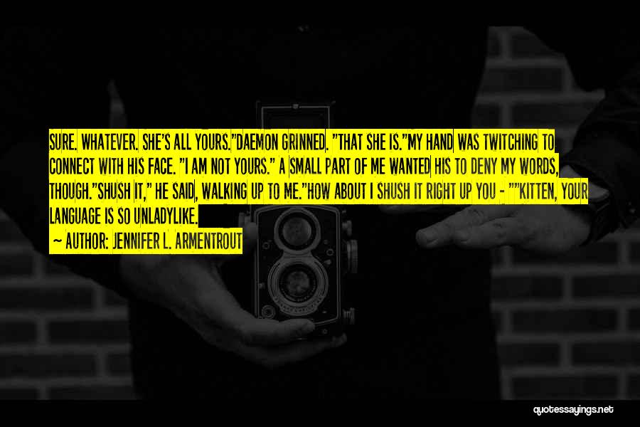 Jennifer L. Armentrout Quotes: Sure. Whatever. She's All Yours.daemon Grinned. That She Is.my Hand Was Twitching To Connect With His Face. I Am Not