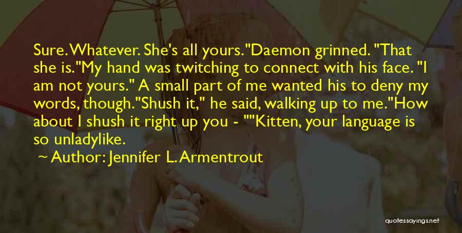 Jennifer L. Armentrout Quotes: Sure. Whatever. She's All Yours.daemon Grinned. That She Is.my Hand Was Twitching To Connect With His Face. I Am Not