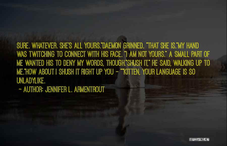 Jennifer L. Armentrout Quotes: Sure. Whatever. She's All Yours.daemon Grinned. That She Is.my Hand Was Twitching To Connect With His Face. I Am Not