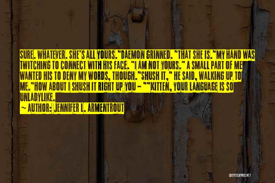 Jennifer L. Armentrout Quotes: Sure. Whatever. She's All Yours.daemon Grinned. That She Is.my Hand Was Twitching To Connect With His Face. I Am Not