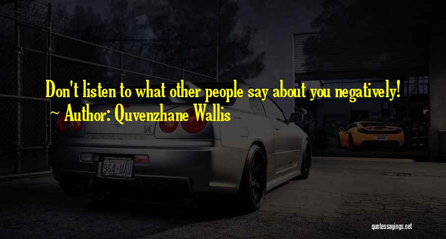 Quvenzhane Wallis Quotes: Don't Listen To What Other People Say About You Negatively!