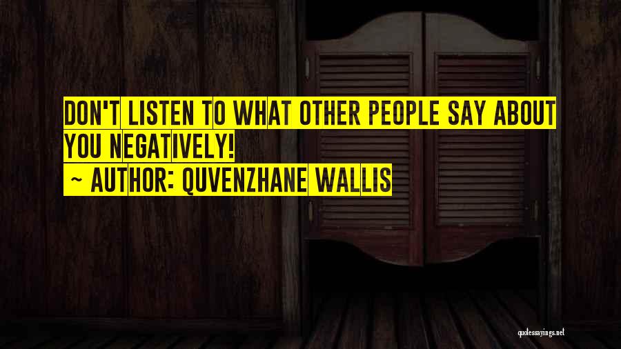 Quvenzhane Wallis Quotes: Don't Listen To What Other People Say About You Negatively!