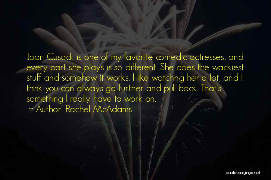 Rachel McAdams Quotes: Joan Cusack Is One Of My Favorite Comedic Actresses, And Every Part She Plays Is So Different. She Does The