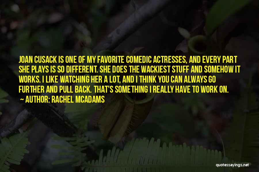 Rachel McAdams Quotes: Joan Cusack Is One Of My Favorite Comedic Actresses, And Every Part She Plays Is So Different. She Does The
