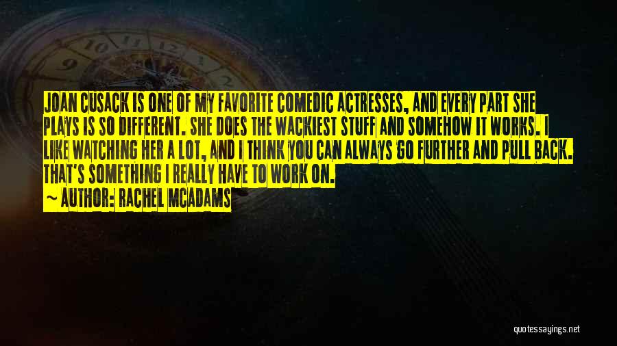 Rachel McAdams Quotes: Joan Cusack Is One Of My Favorite Comedic Actresses, And Every Part She Plays Is So Different. She Does The