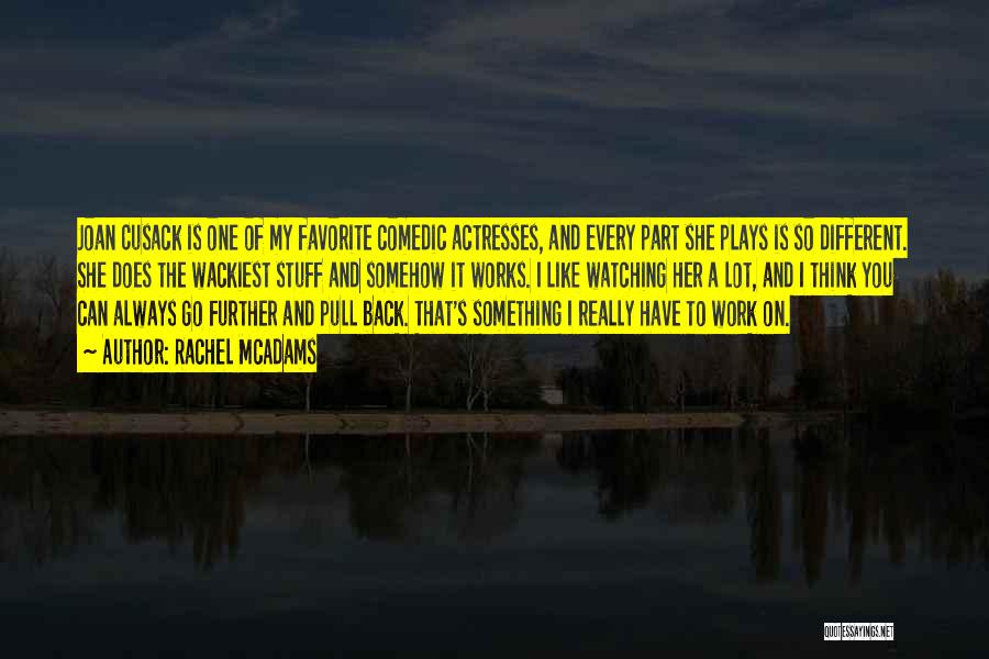 Rachel McAdams Quotes: Joan Cusack Is One Of My Favorite Comedic Actresses, And Every Part She Plays Is So Different. She Does The