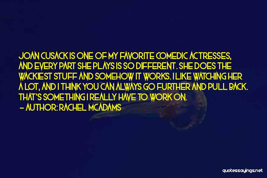 Rachel McAdams Quotes: Joan Cusack Is One Of My Favorite Comedic Actresses, And Every Part She Plays Is So Different. She Does The