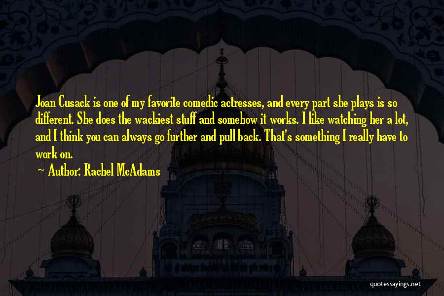 Rachel McAdams Quotes: Joan Cusack Is One Of My Favorite Comedic Actresses, And Every Part She Plays Is So Different. She Does The