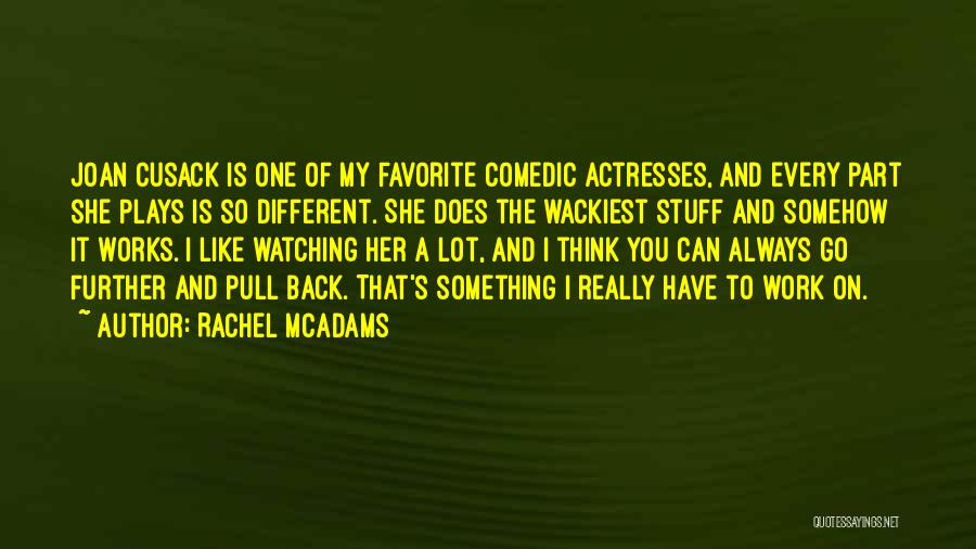Rachel McAdams Quotes: Joan Cusack Is One Of My Favorite Comedic Actresses, And Every Part She Plays Is So Different. She Does The