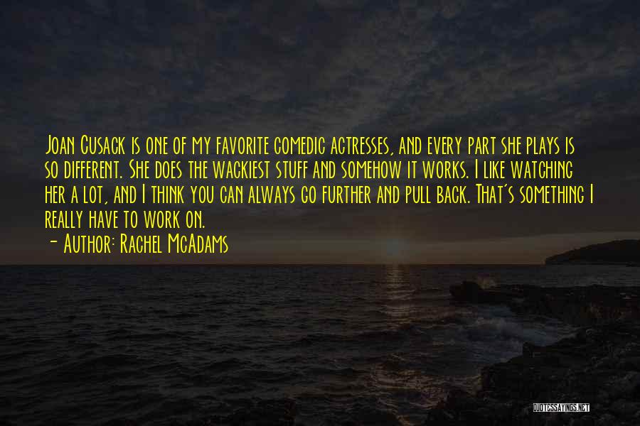 Rachel McAdams Quotes: Joan Cusack Is One Of My Favorite Comedic Actresses, And Every Part She Plays Is So Different. She Does The