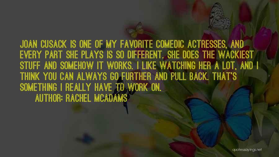 Rachel McAdams Quotes: Joan Cusack Is One Of My Favorite Comedic Actresses, And Every Part She Plays Is So Different. She Does The