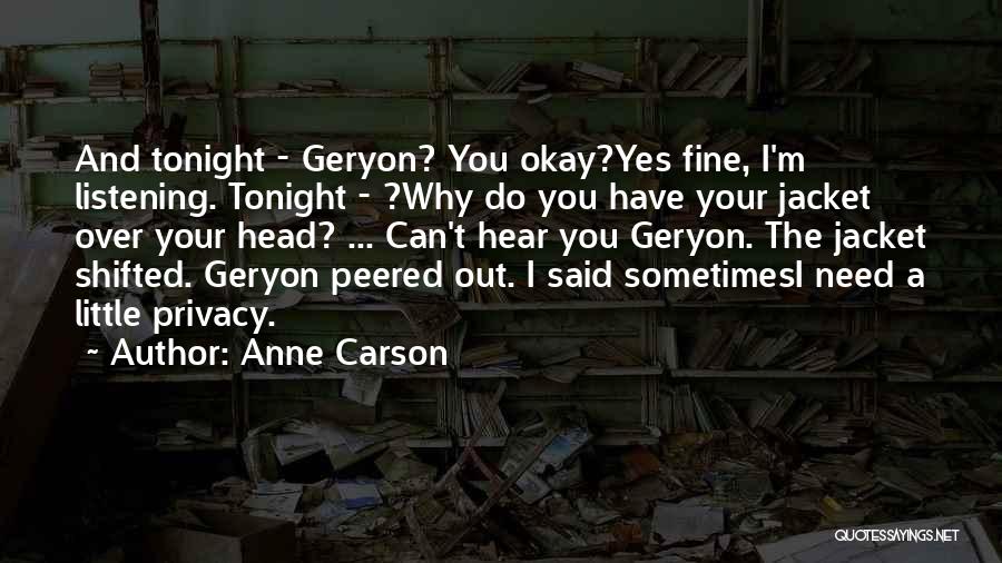 Anne Carson Quotes: And Tonight - Geryon? You Okay?yes Fine, I'm Listening. Tonight - ?why Do You Have Your Jacket Over Your Head?